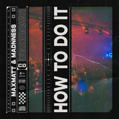 Maxmatt & Madnness - How to do it [OUT NOW]