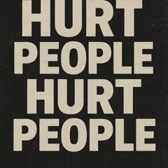Hurt people hurt people