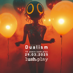 dualism @ 12 years lush.play - 29.03.2025