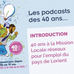 Les Podcasts des 40 ans de la Mission Locale réseaux pour l'emploi du Pays de Lorient : Introduction