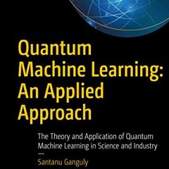 Read [KINDLE PDF EBOOK EPUB] Quantum Machine Learning: An Applied Approach: The Theory and Applicati