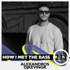 Alexandros Djkevingr - HOW I MET THE BASS #233