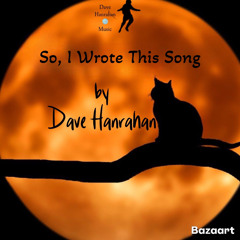 So I Wrote This Song by DAVE HANRAHAN 🌎 MUSIC