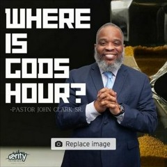 Pastor John Clark Sr. - Where Is God's Hour??? Pt.3