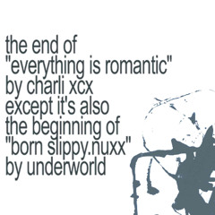 the end of "everything is romantic" by charli xcx except it's also the beginning of "born slippy.nuxx" by underworld