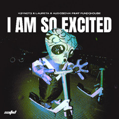 K3YN0T3, Laureta, Audiosonik - I Am So Excited (feat. Fun[k]House)