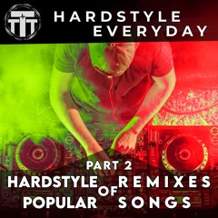 TTT Hardstyle Everyday | Hardstyle Remixes and Bootlegs of Popular Songs Part II