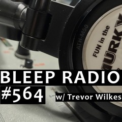 Bleep Radio #564 w/ Trevor Wilkes [I've Fallen And Can't Get Up]