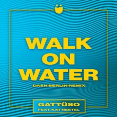 GATTÜSO Feat. Kat Nestel - Walk On Water (Dash Berlin Remix)