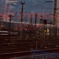 METAPHYSICAL ESCAPE