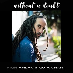 Fikir Amlak & Go A Chant - Without A Doubt & Dub