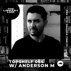 The Library LMD pres. Topshelf 064 w/ Anderson M