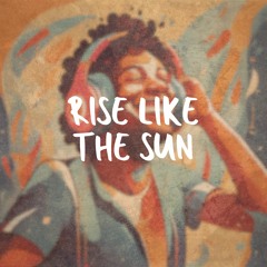 Rise Like The Sun