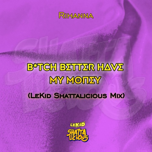 Bitch Better Have My Money (LeKid Shattalicious Remix)