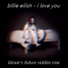 billie eilish - i love you (bloxie's future riddim rmx)