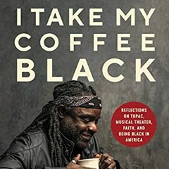 [VIEW] [KINDLE PDF EBOOK EPUB] I Take My Coffee Black: Reflections on Tupac, Musical