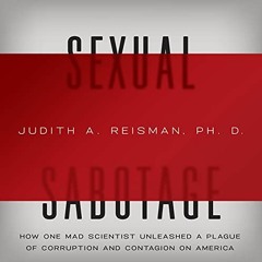 ACCESS [KINDLE PDF EBOOK EPUB] Sexual Sabotage: How One Mad Scientist Unleashed a Plague of Corrupti