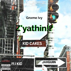 Z'yathin!? ft.( Kid Cakes x M.i Kid x Jahquiin )