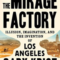 View PDF 🗂️ The Mirage Factory: Illusion, Imagination, and the Invention of Los Ange