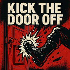KICK THE DOOR OFF