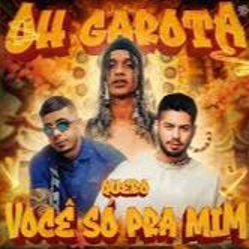 OH GAROTA QUERO VOCE SO PRA MIM