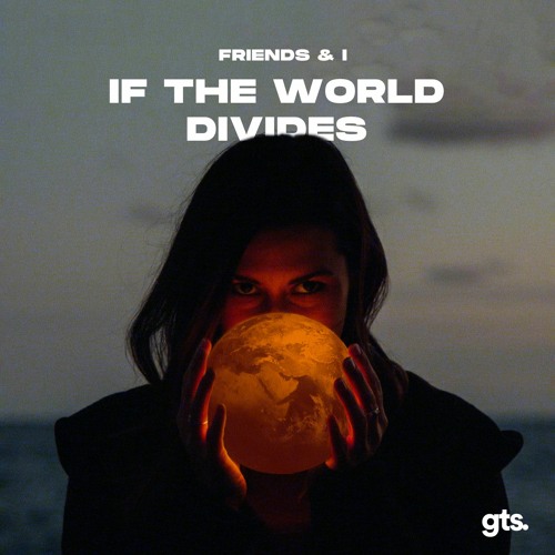 Friends & I - If The World Divides