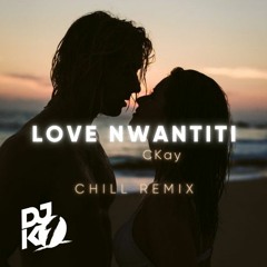 DJ K - 1 - LOVE NWANTITI (CHILL Remix)