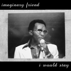 IMAGINARY FRIEND - I WOULD STAY