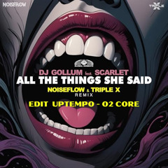 DJ Gollum feat. Scarlet - All The Things She Said (Noiseflow & Triple X Remix) - UPTEMPO EDIT 02 CORE
