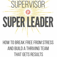 [PDF] Download From Supervisor to Super Leader: How to Break Free from Stress