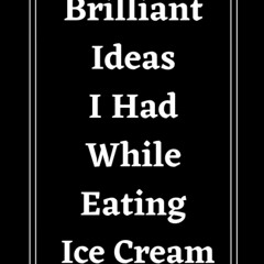 ⚡PDF ❤ Brilliant Ideas I Had While Eating Ice Cream: Funny Gift Notebook Journal For
