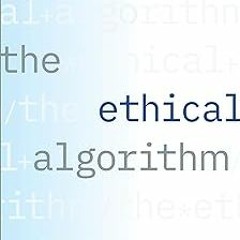 The Ethical Algorithm: The Science of Socially Aware Algorithm Design BY: Michael Kearns (Autho