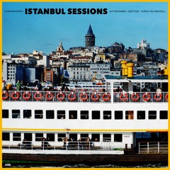 ILHAN ERSAHIN'S ISTANBUL SESSIONS - Haliç