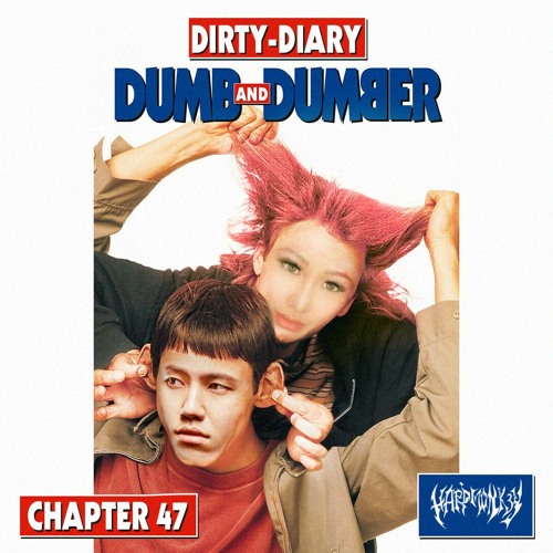 DIRTY-DIARY CHAPTER 47: DUMB & DUMBER