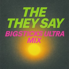 The They Say X Bigsticks Ultra Mix🛞