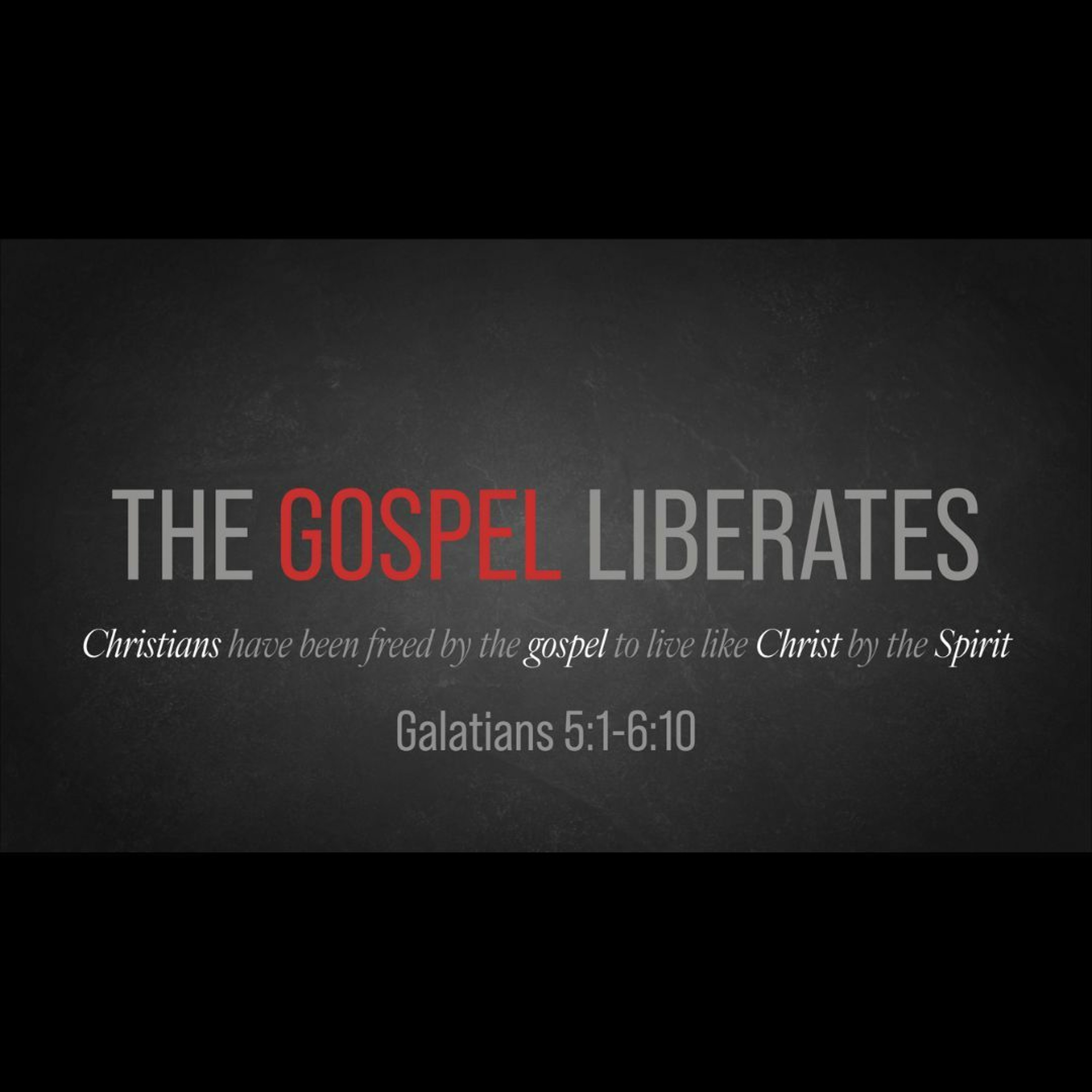 The Gospel Liberates (Galatians 5:1-6:10)