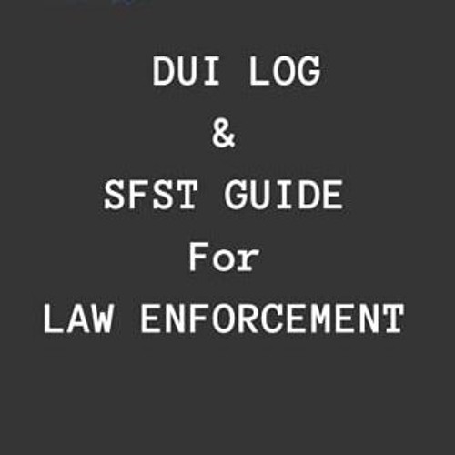 [READ] KINDLE PDF EBOOK EPUB DUI log and SFST guide for Law Enforcement: standard field sobriety tes