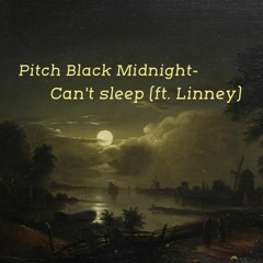 Pitch Black Midnight- Cant Sleep (ft.Linney)