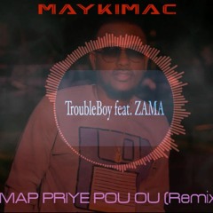 Map Priye Pou Ou Remix Troubleboy feat. Zama by MAYKIMAC
