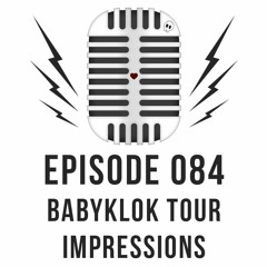Episode 084 - BABYKLOK Tour Impressions