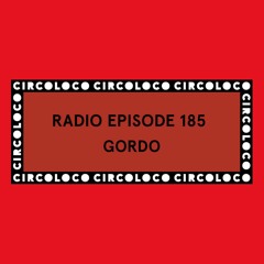 Circoloco Radio 185 - GORDO