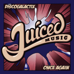 DiscoGalactiX - Once Again [Juiced Music Records]