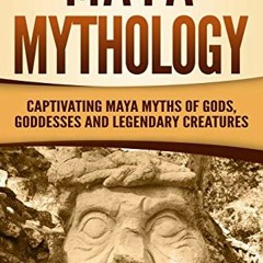 [Get] [KINDLE PDF EBOOK EPUB] Maya Mythology: Captivating Maya Myths of Gods, Goddess