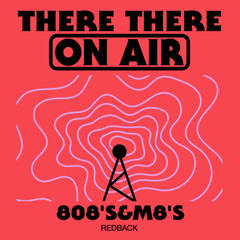 There There On-Air - 808's & M8's w/ Redback