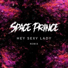 Hey Sexy Lady (Space Prince Remix)[FREE DL]