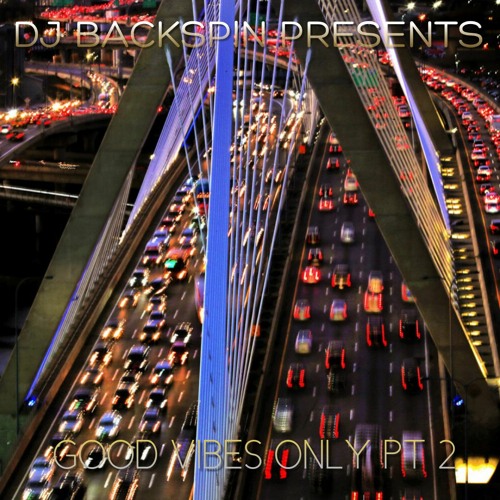 DJ BACKSPIN PRESENTS GOOD VIBES ONLY PT 2
