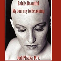 [View] [KINDLE PDF EBOOK EPUB] Bald Is Beautiful --- My Journey to Becoming by  Jodi Pliszka 📋