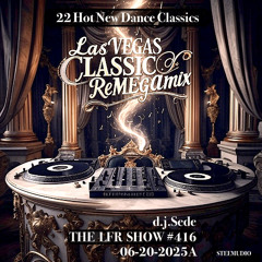 #416 LasVEGAS Remix Show - 22 Cool New Dance Classics 06/20/2025 Vol. A ReMEGAmixed by d.j.Sede