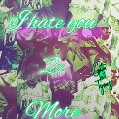I Hate You 2x More