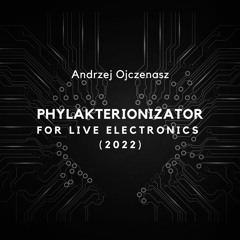 Phylakterionizator For Live Electronics [2022]